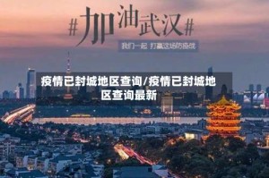 疫情已封城地区查询/疫情已封城地区查询最新