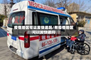 疫情地区可以发快递吗/有疫情地区可以发快递吗