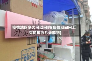 疫情地区多久可以网购(疫情期间网上买的东西几天能到)