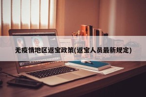 无疫情地区返宝政策(返宝人员最新规定)