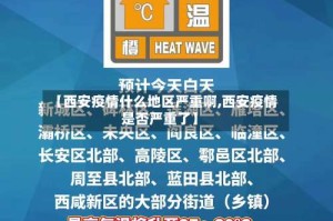 【西安疫情什么地区严重啊,西安疫情是否严重了】
