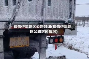 疫情伊犁地区公路封闭(疫情伊犁地区公路封闭情况)