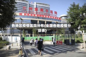各地区疫情医院分布(全国各地疫情分级表)