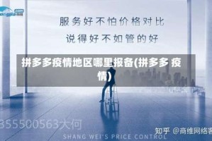 拼多多疫情地区哪里报备(拼多多 疫情)