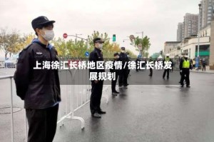 上海徐汇长桥地区疫情/徐汇长桥发展规划
