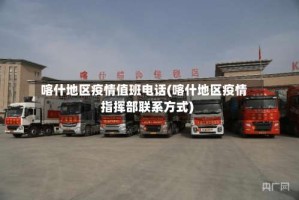 喀什地区疫情值班电话(喀什地区疫情指挥部联系方式)