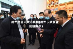 德州地区乐陵市疫情(德州乐陵最新防疫政策)