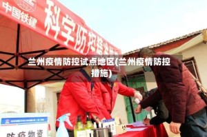 兰州疫情防控试点地区(兰州疫情防控措施)