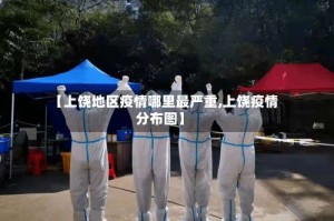 【上饶地区疫情哪里最严重,上饶疫情分布图】