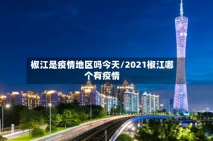 椒江是疫情地区吗今天/2021椒江哪个有疫情