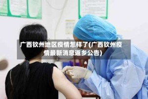 广西钦州地区疫情怎样了(广西钦州疫情最新消息返乡公告)