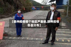 【赣州疫情哪个地区严重些,赣州疫情各县分布】