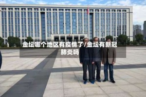 金坛哪个地区有疫情了/金坛有新冠肺炎吗