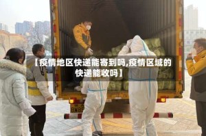 【疫情地区快递能寄到吗,疫情区域的快递能收吗】