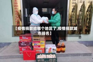 【疫情捐款给哪个地区了,疫情捐款城市排名】