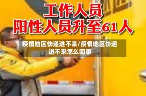 疫情地区快递进不来/疫情地区快递进不来怎么回事