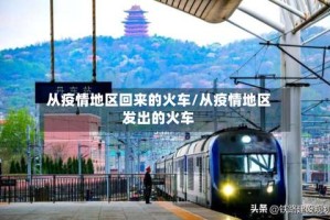 从疫情地区回来的火车/从疫情地区发出的火车