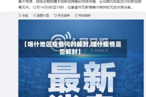 【喀什地区疫情何时解封,喀什疫情是否解封】