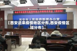 【西安近来疫情地区分布,西安疫情区域分布】