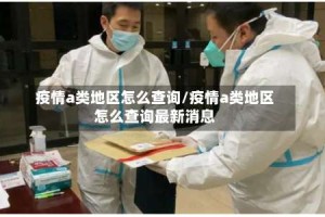 疫情a类地区怎么查询/疫情a类地区怎么查询最新消息