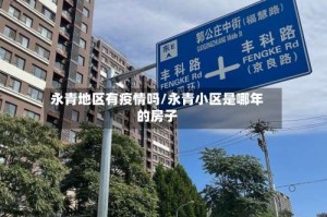 永青地区有疫情吗/永青小区是哪年的房子