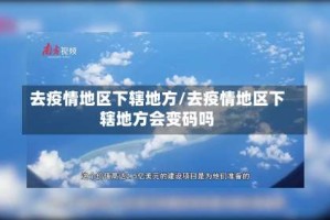 去疫情地区下辖地方/去疫情地区下辖地方会变码吗