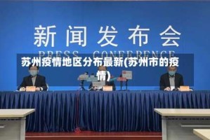 苏州疫情地区分布最新(苏州市的疫情)