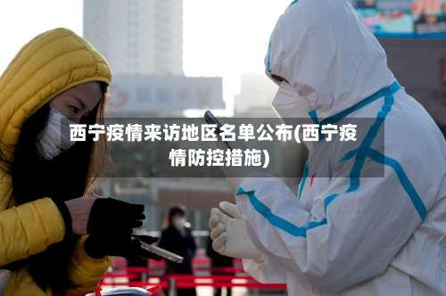 西宁疫情来访地区名单公布(西宁疫情防控措施)-第2张图片