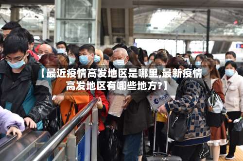【最近疫情高发地区是哪里,最新疫情高发地区有哪些地方?】-第1张图片