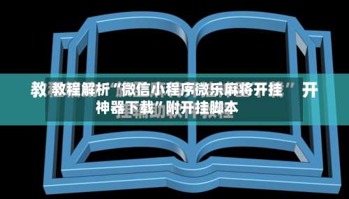 教程解析“微信小程序微乐麻将开挂神器下载”附开挂脚本-第1张图片