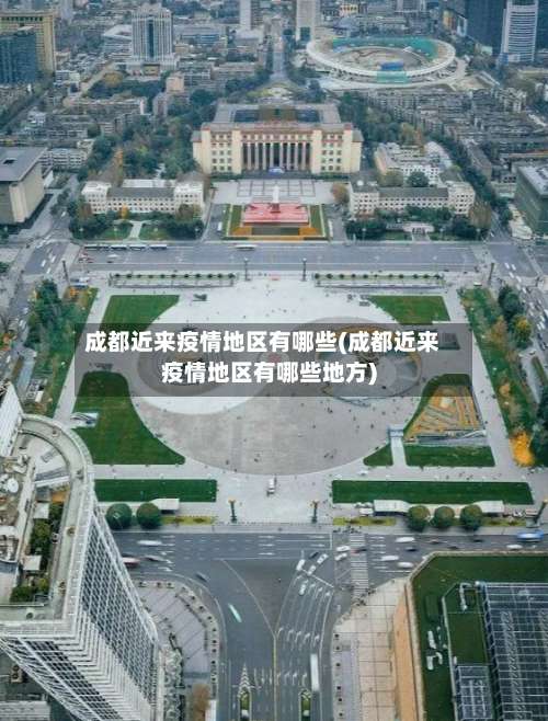 成都近来疫情地区有哪些(成都近来疫情地区有哪些地方)-第1张图片