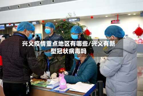 兴义疫情重点地区有哪些/兴义有新型冠状病毒吗-第2张图片