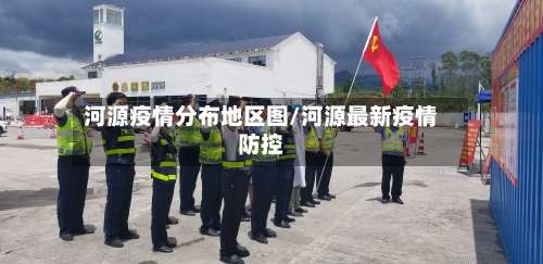 河源疫情分布地区图/河源最新疫情防控-第2张图片