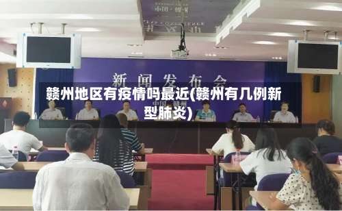 赣州地区有疫情吗最近(赣州有几例新型肺炎)-第1张图片