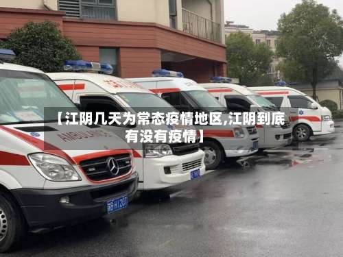 【江阴几天为常态疫情地区,江阴到底有没有疫情】-第3张图片