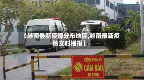 【越南最新疫情分布地区,越南最新疫情实时播报】-第1张图片