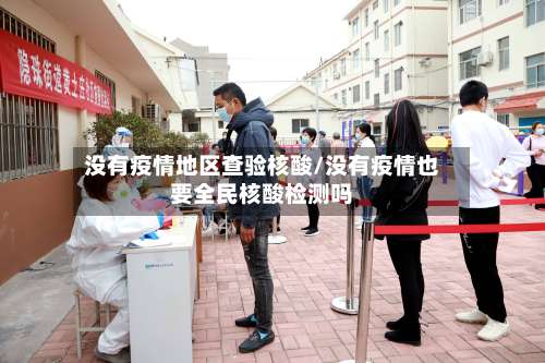 没有疫情地区查验核酸/没有疫情也要全民核酸检测吗-第1张图片