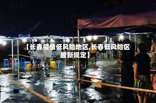 【长春疫情低风险地区,长春低风险区最新规定】-第2张图片
