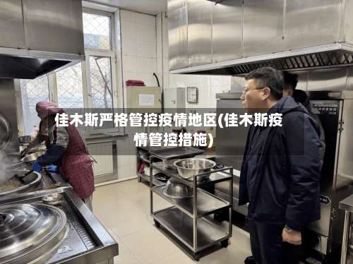 佳木斯严格管控疫情地区(佳木斯疫情管控措施)-第1张图片