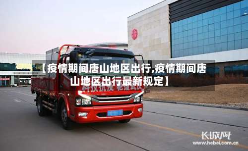 【疫情期间唐山地区出行,疫情期间唐山地区出行最新规定】-第2张图片