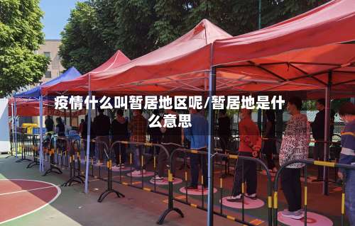 疫情什么叫暂居地区呢/暂居地是什么意思-第1张图片