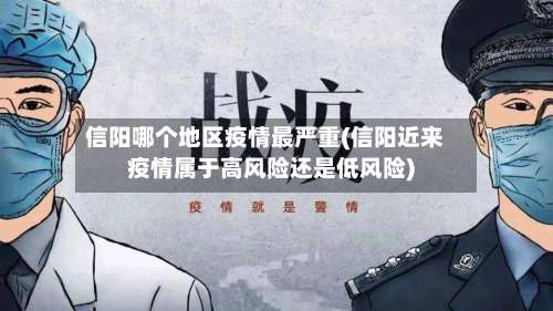信阳哪个地区疫情最严重(信阳近来疫情属于高风险还是低风险)-第2张图片