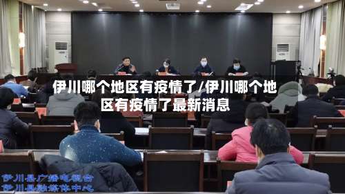 伊川哪个地区有疫情了/伊川哪个地区有疫情了最新消息-第1张图片