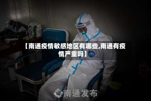 【南通疫情敏感地区有哪些,南通有疫情严重吗】-第1张图片