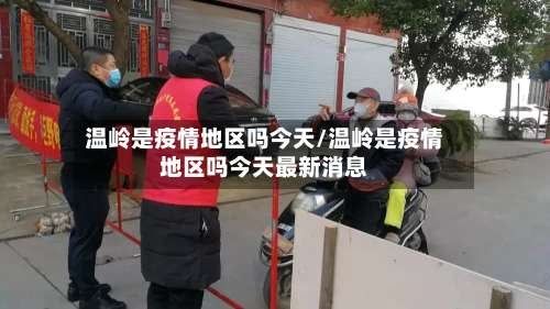 温岭是疫情地区吗今天/温岭是疫情地区吗今天最新消息-第3张图片