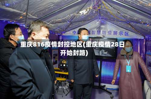 重庆816疫情封控地区(重庆疫情28日开始封路)-第1张图片