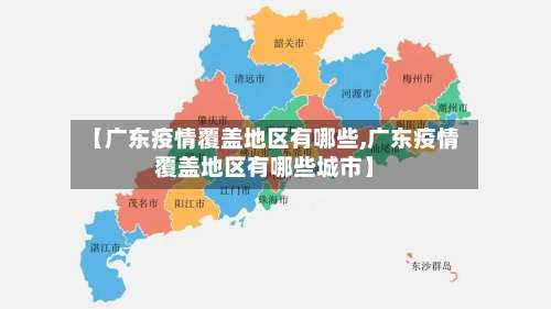【广东疫情覆盖地区有哪些,广东疫情覆盖地区有哪些城市】-第1张图片