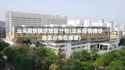 汕头疫情确诊地区分布(汕头疫情确诊地区分布在哪里)-第2张图片