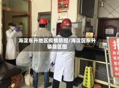 海淀东升地区疫情防控/海淀区东升镇辖区图-第1张图片