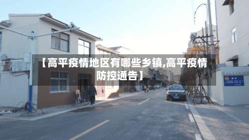 【高平疫情地区有哪些乡镇,高平疫情防控通告】-第2张图片